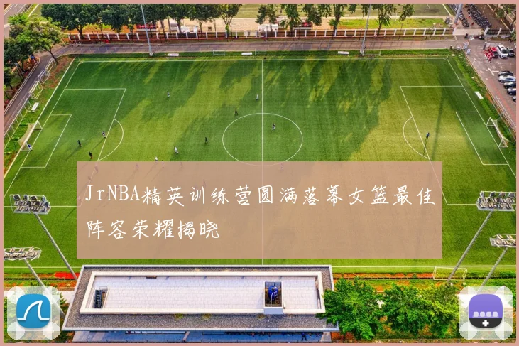 JrNBA精英训练营圆满落幕女篮最佳阵容荣耀揭晓