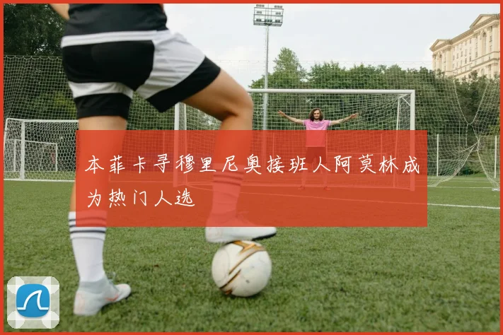 本菲卡寻穆里尼奥接班人阿莫林成为热门人选