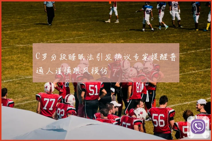 C罗分段睡眠法引发热议专家提醒普通人谨慎跟风模仿