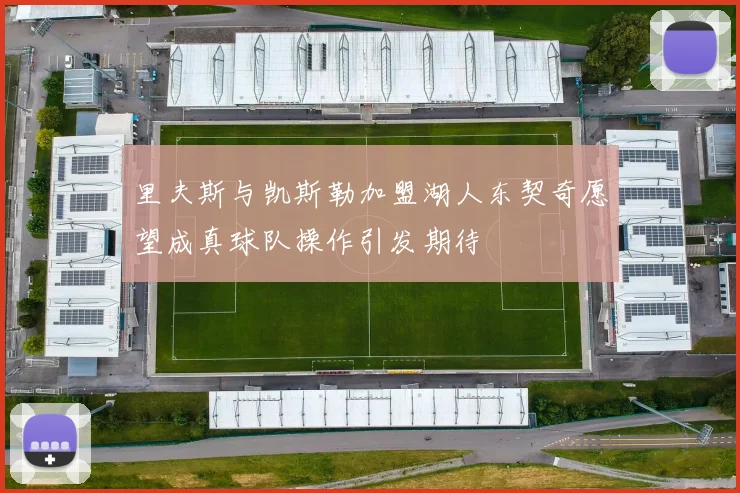 里夫斯与凯斯勒加盟湖人东契奇愿望成真球队操作引发期待